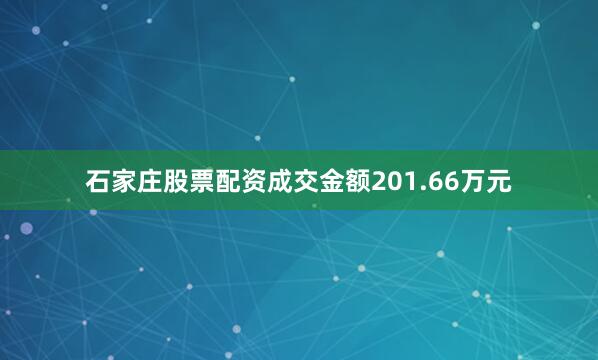 石家庄股票配资成交金额201.66万元