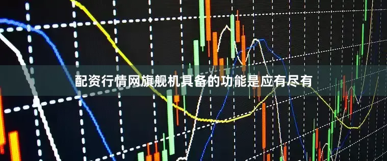 配资行情网旗舰机具备的功能是应有尽有
