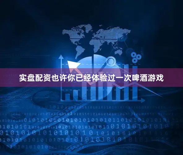 实盘配资也许你已经体验过一次啤酒游戏