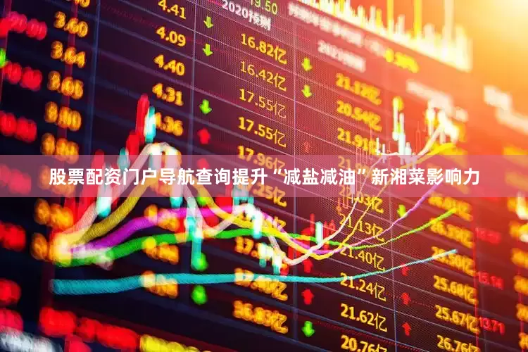 股票配资门户导航查询提升“减盐减油”新湘菜影响力