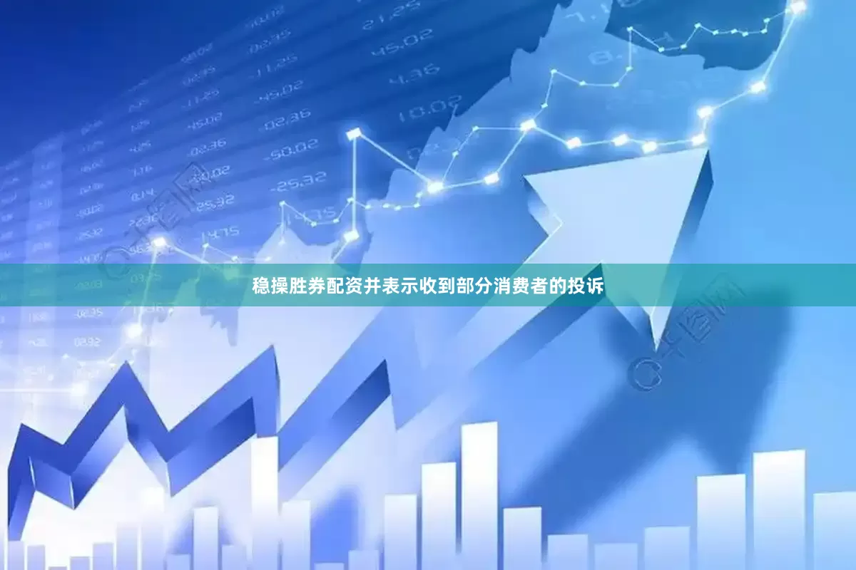 稳操胜券配资并表示收到部分消费者的投诉