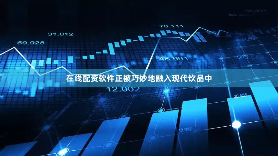 在线配资软件正被巧妙地融入现代饮品中