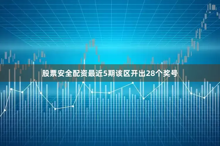 股票安全配资最近5期该区开出28个奖号