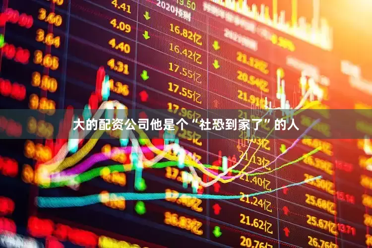 大的配资公司他是个“社恐到家了”的人